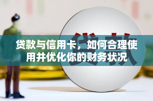 定远贷款与信用卡，如何合理使用并优化你的财务状况