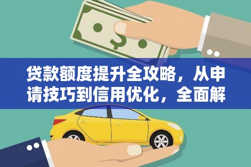 定远贷款额度提升全攻略，从申请技巧到信用优化，全面解析