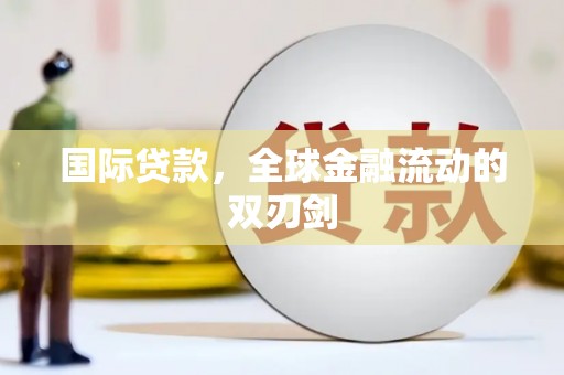 定远国际贷款，全球金融流动的双刃剑