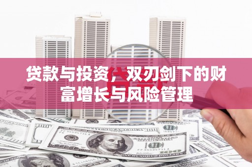 定远贷款与投资，双刃剑下的财富增长与风险管理