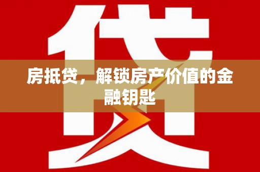 定远房抵贷，解锁房产价值的金融钥匙