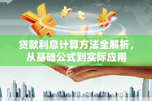定远贷款利息计算方法全解析，从基础公式到实际应用