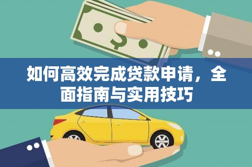 定远如何高效完成贷款申请，全面指南与实用技巧