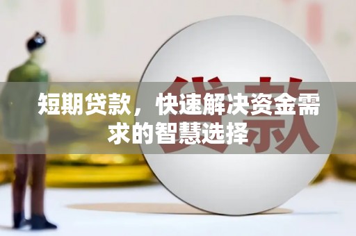 定远短期贷款，快速解决资金需求的智慧选择