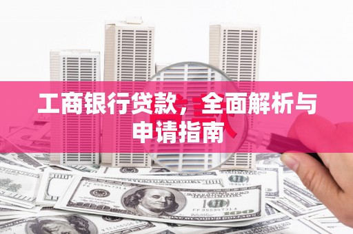 定远工商银行贷款，全面解析与申请指南