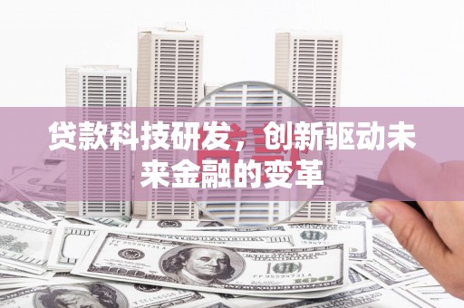 定远贷款科技研发，创新驱动未来金融的变革