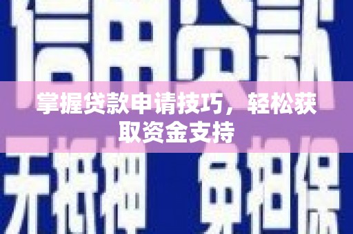 定远掌握贷款申请技巧，轻松获取资金支持