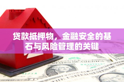 定远贷款抵押物，金融安全的基石与风险管理的关键
