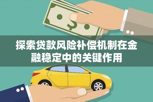 定远探索贷款风险补偿机制在金融稳定中的关键作用