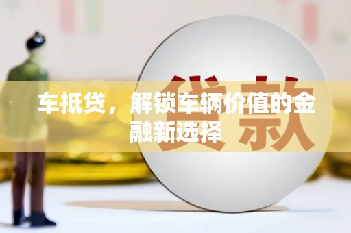 定远车抵贷，解锁车辆价值的金融新选择