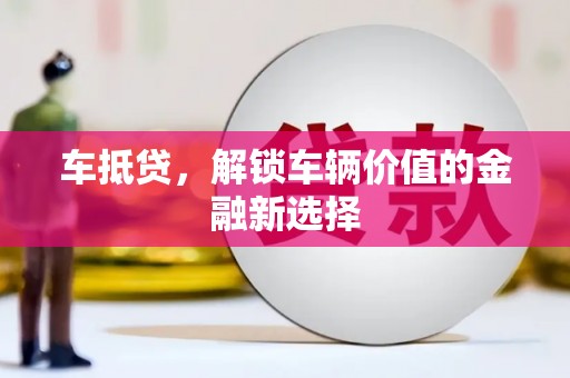 定远车抵贷，解锁车辆价值的金融新选择