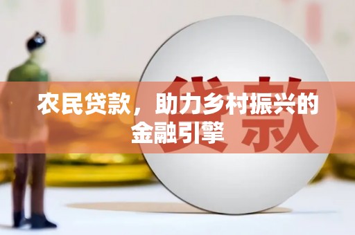 定远农民贷款，助力乡村振兴的金融引擎