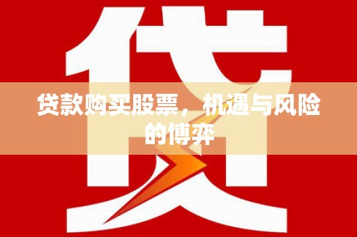 定远贷款购买股票，机遇与风险的博弈