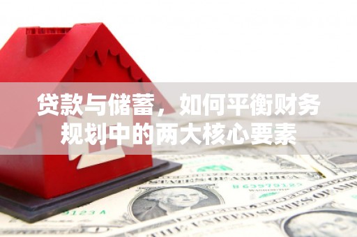 定远贷款与储蓄，如何平衡财务规划中的两大核心要素