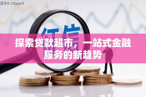 定远探索贷款超市，一站式金融服务的新趋势