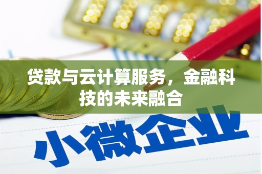 定远贷款与云计算服务，金融科技的未来融合
