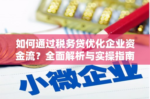 定远如何通过税务贷优化企业资金流？全面解析与实操指南
