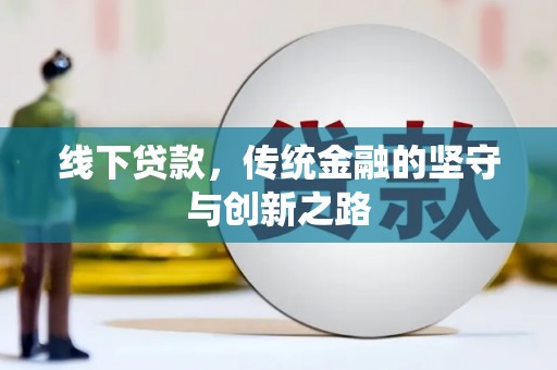 定远线下贷款，传统金融的坚守与创新之路