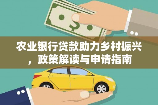定远农业银行贷款助力乡村振兴，政策解读与申请指南