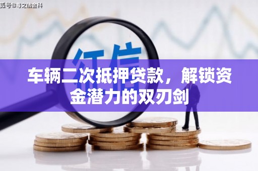定远车辆二次抵押贷款，解锁资金潜力的双刃剑