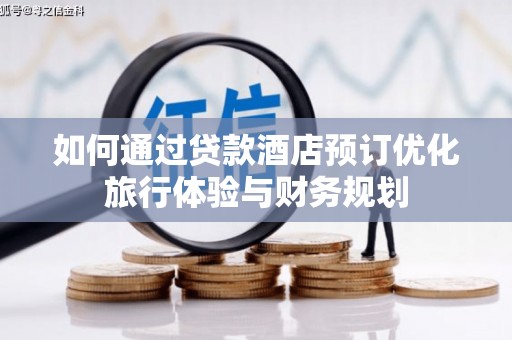 定远如何通过贷款酒店预订优化旅行体验与财务规划