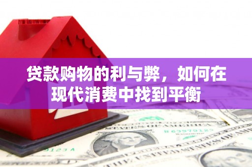 定远贷款购物的利与弊，如何在现代消费中找到平衡