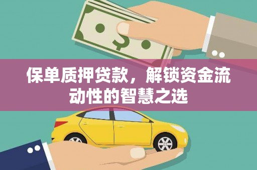 定远保单质押贷款，解锁资金流动性的智慧之选
