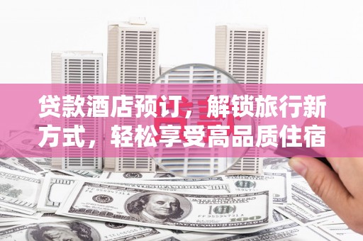定远贷款酒店预订，解锁旅行新方式，轻松享受高品质住宿