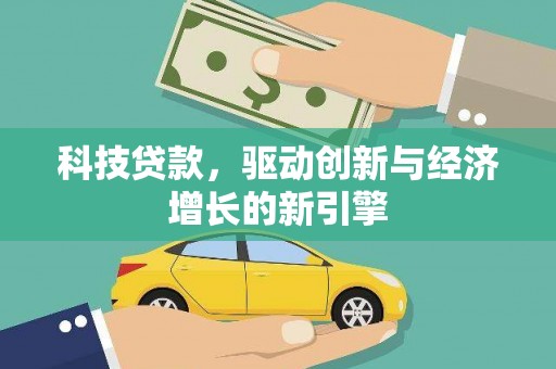 定远科技贷款，驱动创新与经济增长的新引擎