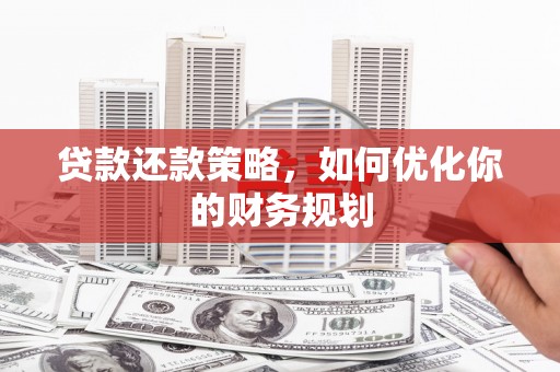 定远贷款还款策略，如何优化你的财务规划