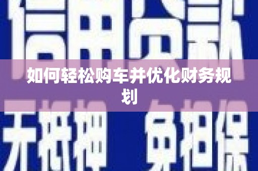 定远如何轻松购车并优化财务规划