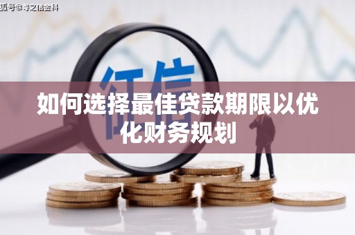定远如何选择最佳贷款期限以优化财务规划