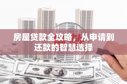 定远房屋贷款全攻略，从申请到还款的智慧选择