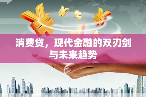 定远消费贷，现代金融的双刃剑与未来趋势