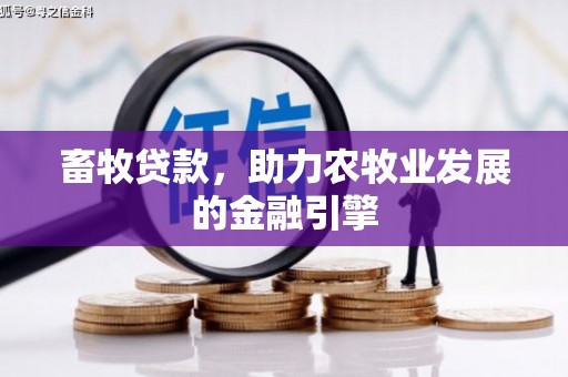 定远畜牧贷款，助力农牧业发展的金融引擎
