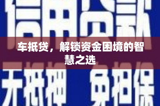 定远车抵贷，解锁资金困境的智慧之选