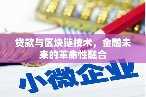定远贷款与区块链技术，金融未来的革命性融合