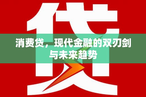定远消费贷，现代金融的双刃剑与未来趋势