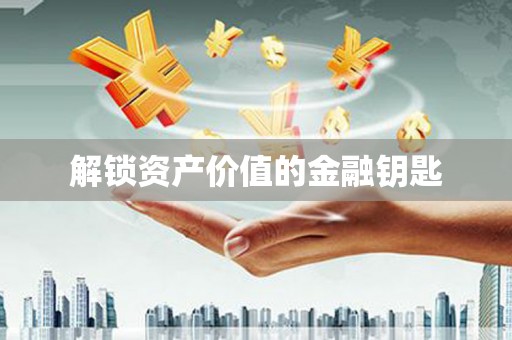 定远解锁资产价值的金融钥匙