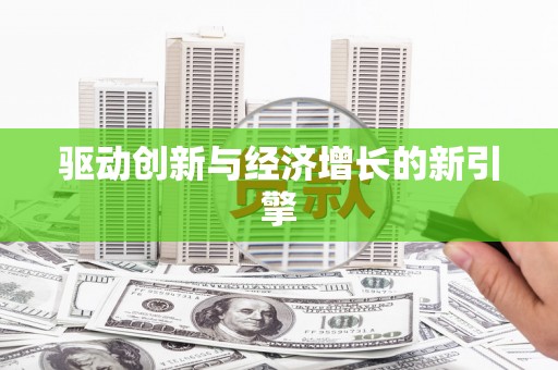 定远驱动创新与经济增长的新引擎