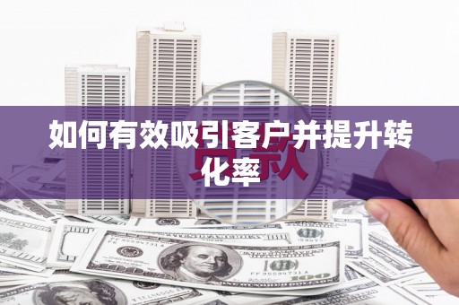 定远如何有效吸引客户并提升转化率