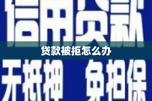 定远贷款被拒怎么办