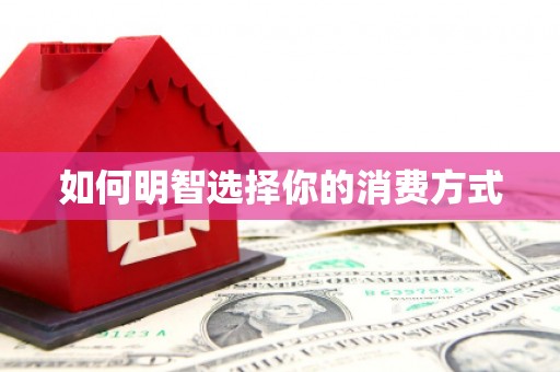 定远如何明智选择你的消费方式