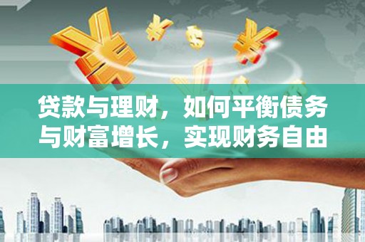定远贷款与理财，如何平衡债务与财富增长，实现财务自由
